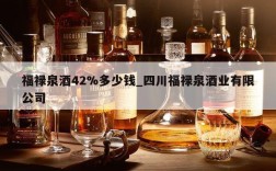福禄泉酒42%多少钱_四川福禄泉酒业有限公司